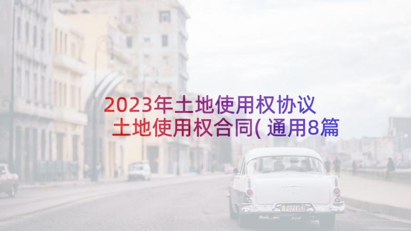 2023年土地使用权协议 土地使用权合同(通用8篇)