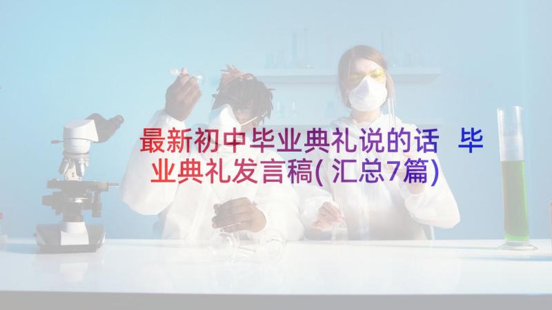 最新初中毕业典礼说的话 毕业典礼发言稿(汇总7篇)