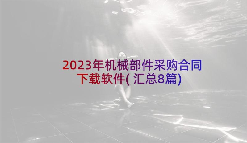 2023年机械部件采购合同下载软件(汇总8篇)