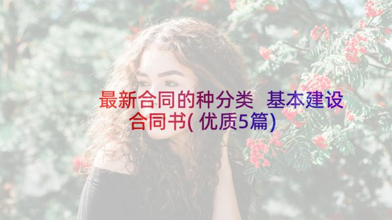 最新合同的种分类 基本建设合同书(优质5篇)