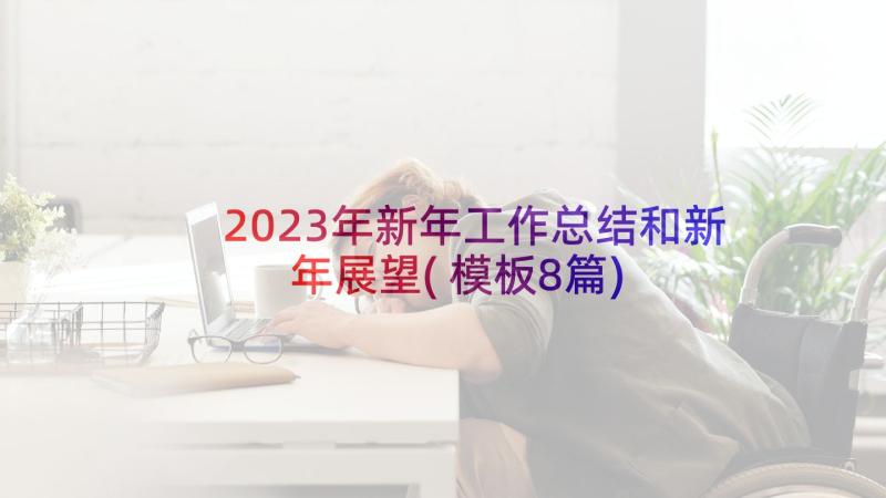 2023年新年工作总结和新年展望(模板8篇)