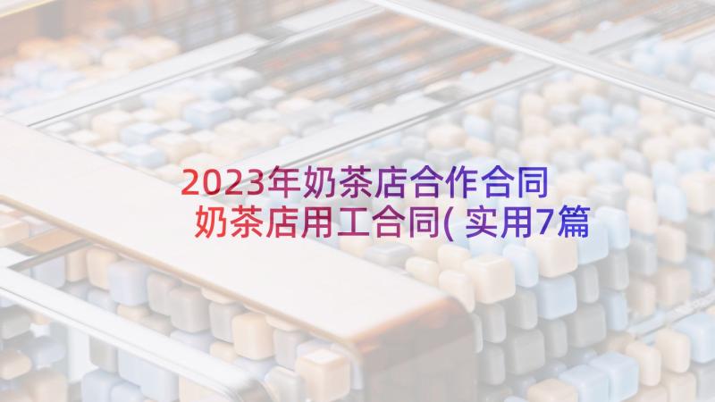 2023年奶茶店合作合同 奶茶店用工合同(实用7篇)