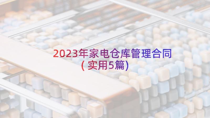 2023年家电仓库管理合同(实用5篇)