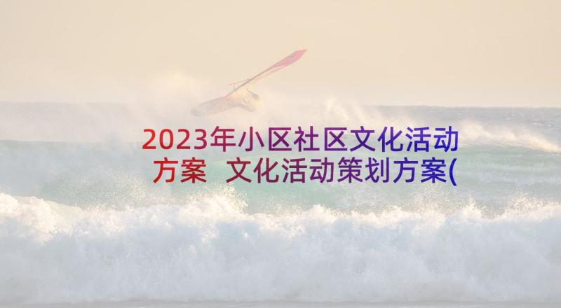 2023年小区社区文化活动方案 文化活动策划方案(模板6篇)