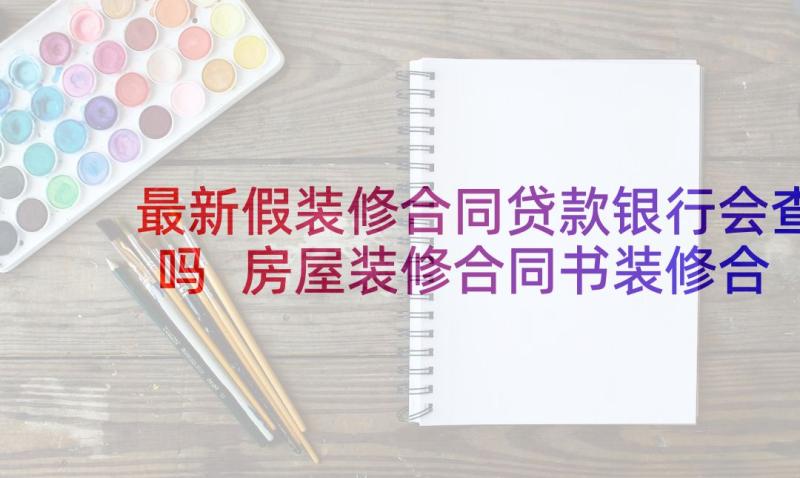 最新假装修合同贷款银行会查吗 房屋装修合同书装修合同(通用5篇)