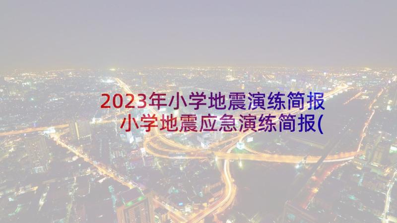 2023年小学地震演练简报 小学地震应急演练简报(模板5篇)