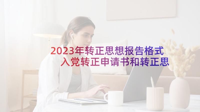 2023年转正思想报告格式 入党转正申请书和转正思想汇报(优秀9篇)