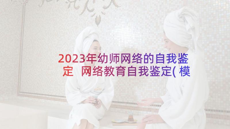 2023年幼师网络的自我鉴定 网络教育自我鉴定(模板7篇)