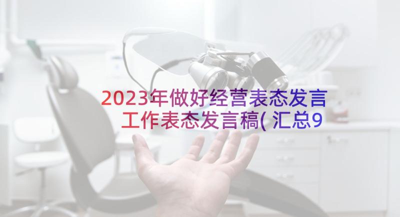 2023年做好经营表态发言 工作表态发言稿(汇总9篇)