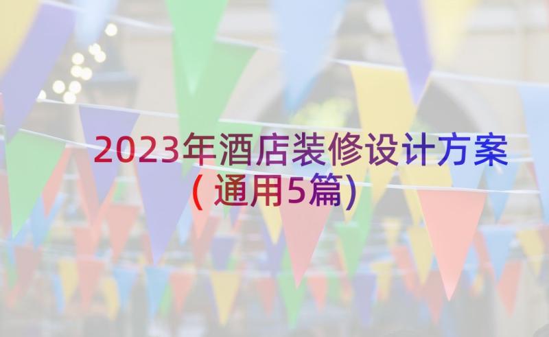 2023年酒店装修设计方案(通用5篇)