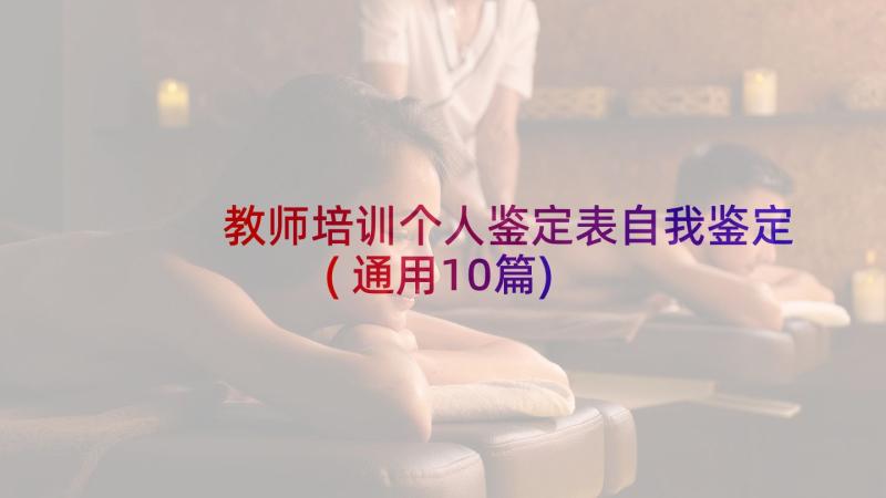 教师培训个人鉴定表自我鉴定(通用10篇)