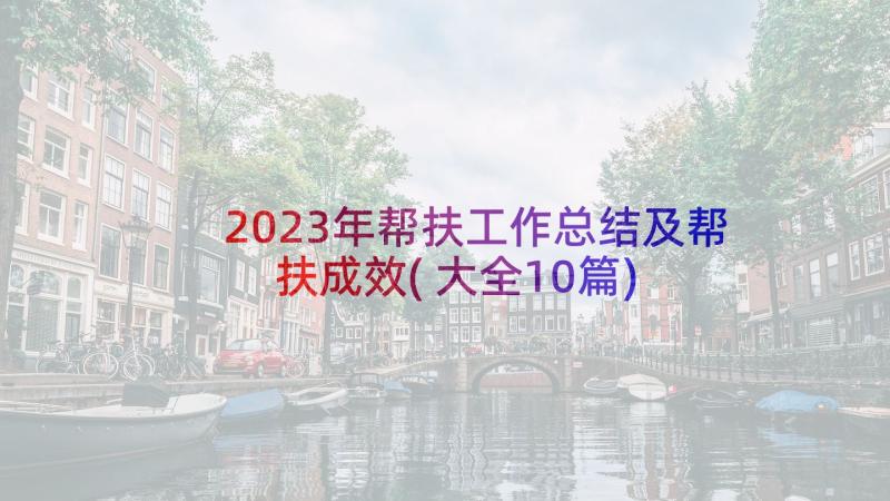 2023年帮扶工作总结及帮扶成效(大全10篇)