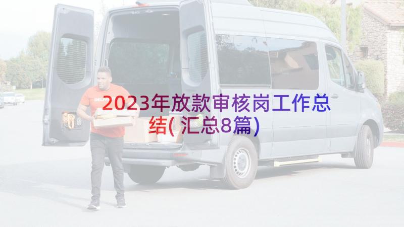 2023年放款审核岗工作总结(汇总8篇)