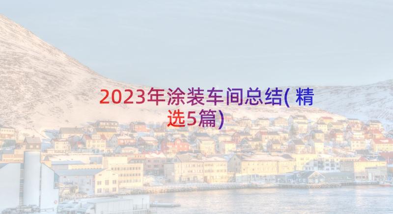 2023年涂装车间总结(精选5篇)