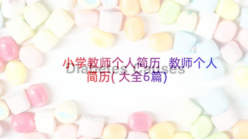 小学教师个人简历 教师个人简历(大全6篇)