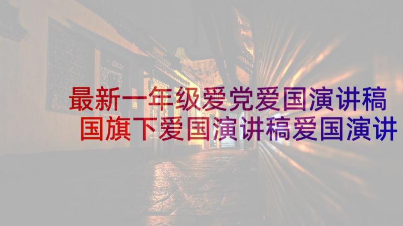 最新一年级爱党爱国演讲稿 国旗下爱国演讲稿爱国演讲稿(实用8篇)