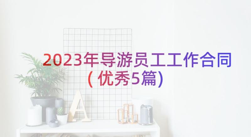 2023年导游员工工作合同(优秀5篇)