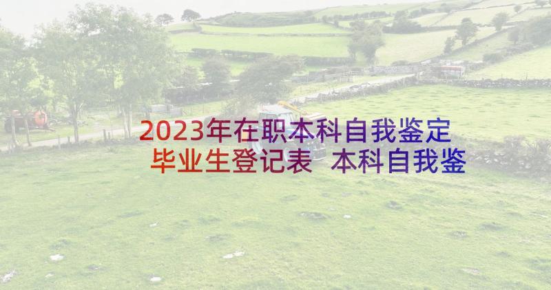 2023年在职本科自我鉴定毕业生登记表 本科自我鉴定(模板6篇)