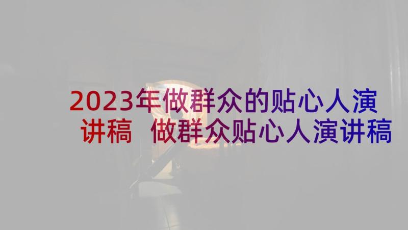 2023年做群众的贴心人演讲稿 做群众贴心人演讲稿(优质5篇)