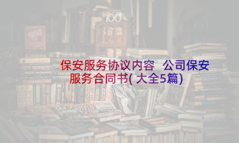 保安服务协议内容 公司保安服务合同书(大全5篇)