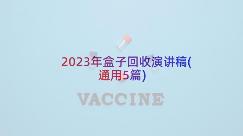 2023年盒子回收演讲稿(通用5篇)