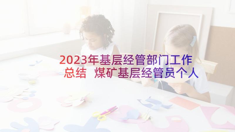 2023年基层经管部门工作总结 煤矿基层经管员个人工作总结(实用5篇)