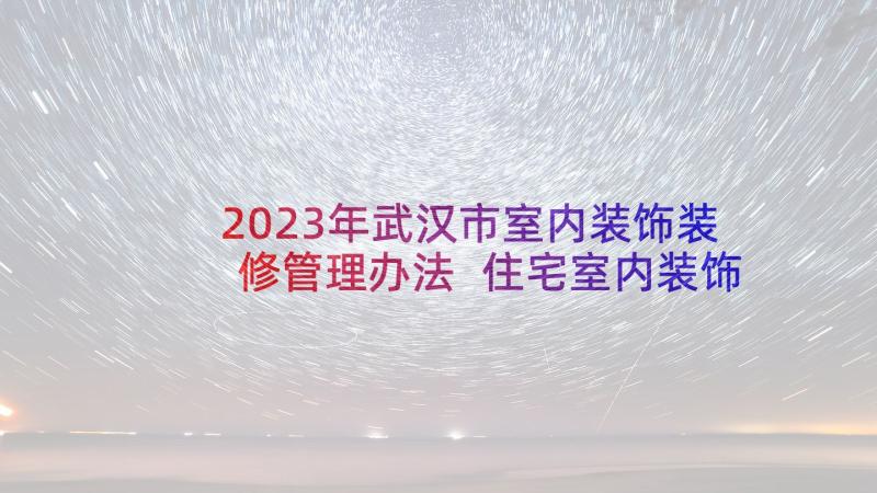 2023年武汉市室内装饰装修管理办法 住宅室内装饰装修施工合同(通用7篇)