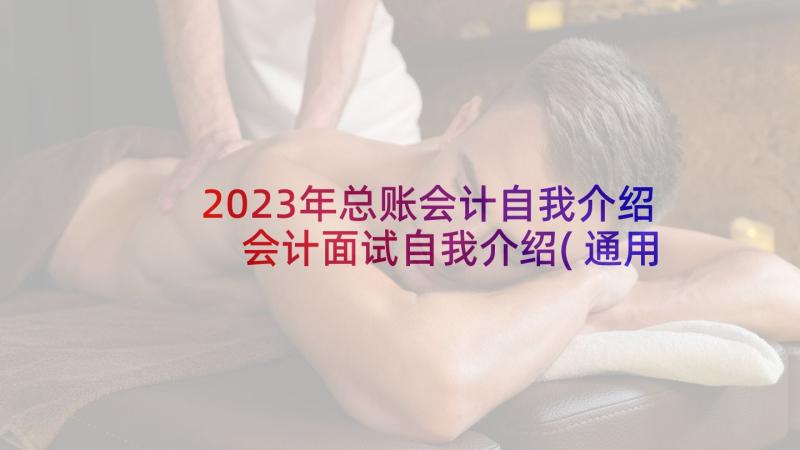 2023年总账会计自我介绍 会计面试自我介绍(通用10篇)