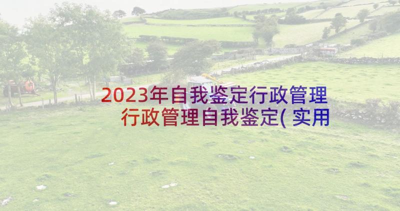 2023年自我鉴定行政管理 行政管理自我鉴定(实用8篇)