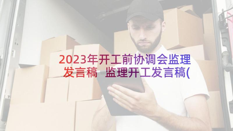 2023年开工前协调会监理发言稿 监理开工发言稿(优质5篇)