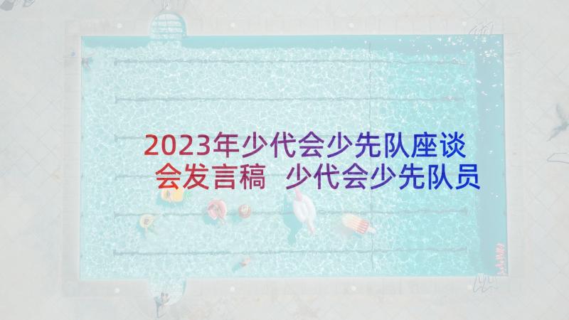 2023年少代会少先队座谈会发言稿 少代会少先队员发言稿(精选5篇)