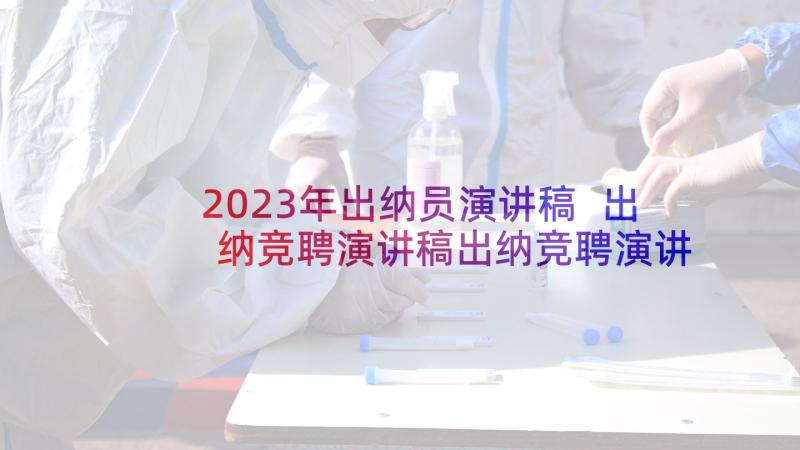 2023年出纳员演讲稿 出纳竞聘演讲稿出纳竞聘演讲稿(实用6篇)