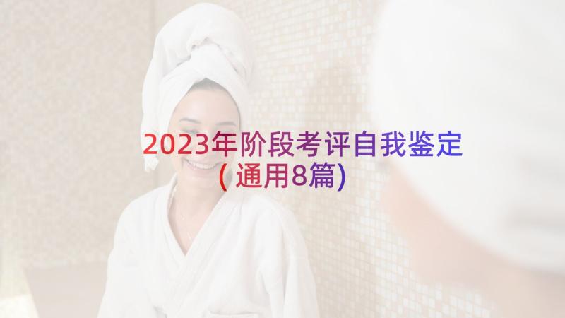 2023年阶段考评自我鉴定(通用8篇)