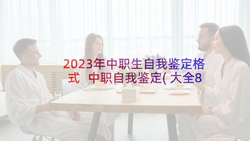 2023年中职生自我鉴定格式 中职自我鉴定(大全8篇)