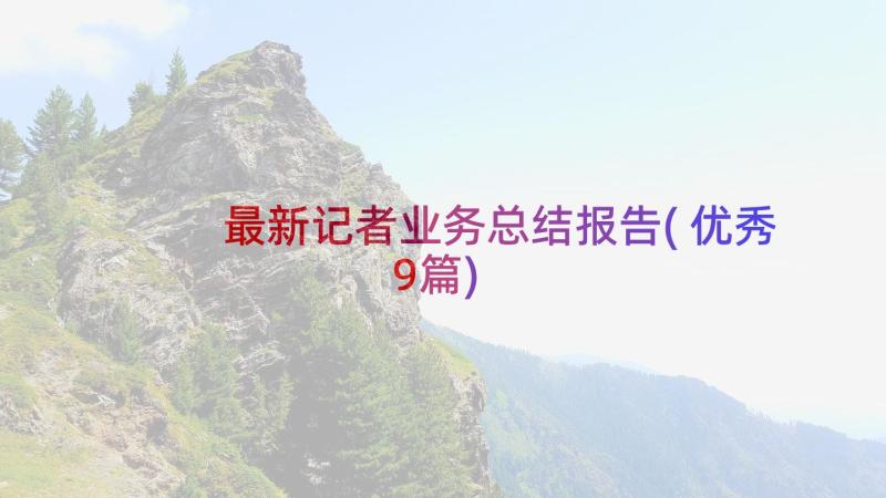 最新记者业务总结报告(优秀9篇)