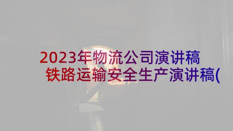 2023年物流公司演讲稿 铁路运输安全生产演讲稿(实用10篇)