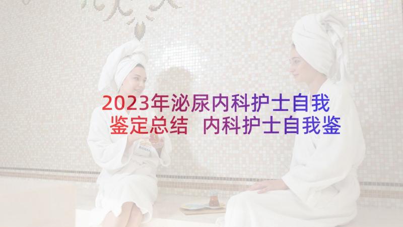 2023年泌尿内科护士自我鉴定总结 内科护士自我鉴定(通用10篇)