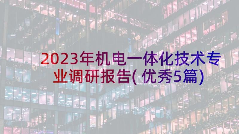 2023年机电一体化技术专业调研报告(优秀5篇)