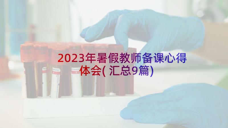 2023年暑假教师备课心得体会(汇总9篇)