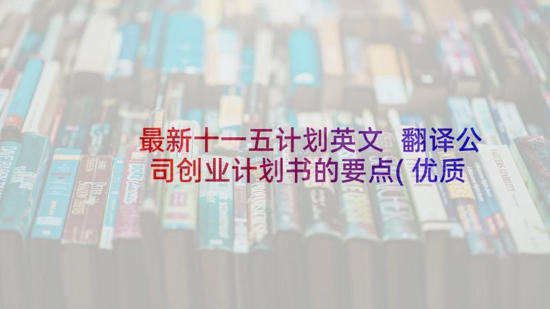 最新十一五计划英文 翻译公司创业计划书的要点(优质5篇)