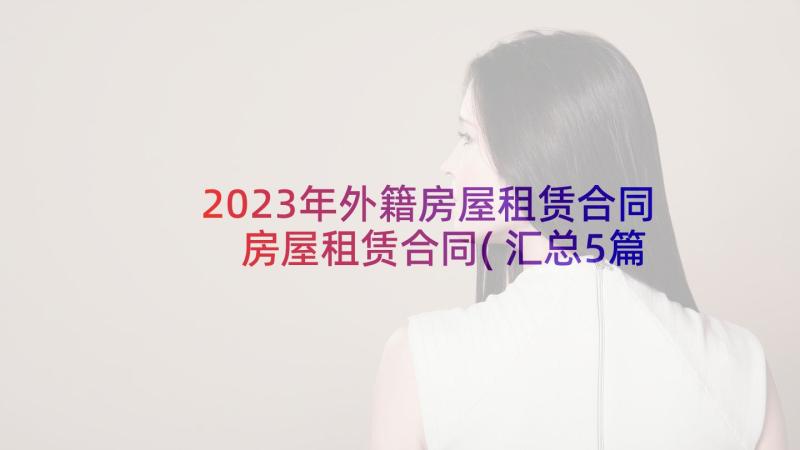 2023年外籍房屋租赁合同 房屋租赁合同(汇总5篇)