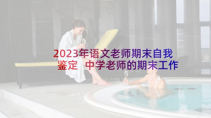 2023年语文老师期末自我鉴定 中学老师的期末工作自我鉴定(精选5篇)