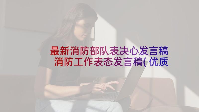 最新消防部队表决心发言稿 消防工作表态发言稿(优质5篇)