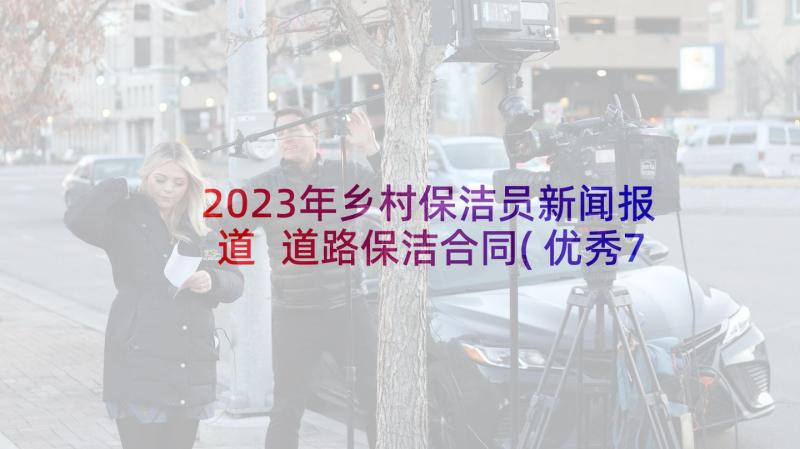 2023年乡村保洁员新闻报道 道路保洁合同(优秀7篇)