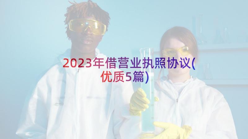 2023年借营业执照协议(优质5篇)