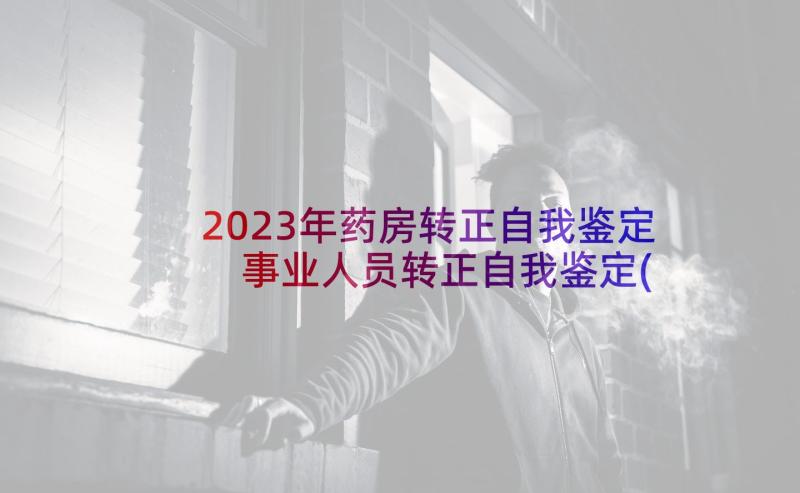 2023年药房转正自我鉴定 事业人员转正自我鉴定(优质8篇)