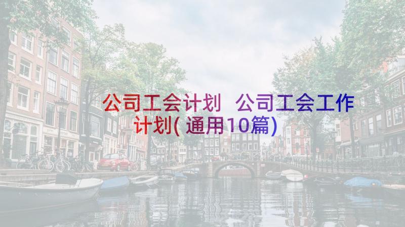 公司工会计划 公司工会工作计划(通用10篇)