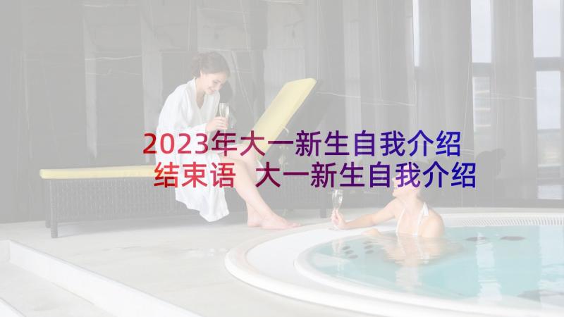 2023年大一新生自我介绍结束语 大一新生自我介绍(汇总10篇)