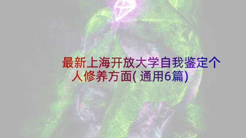 最新上海开放大学自我鉴定个人修养方面(通用6篇)