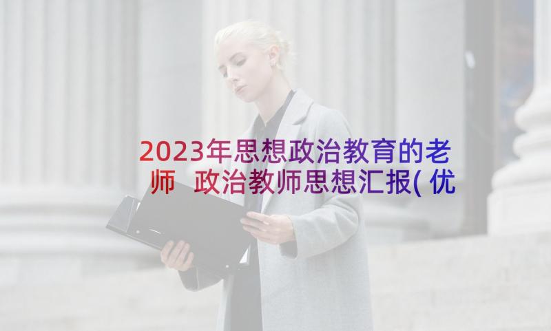 2023年思想政治教育的老师 政治教师思想汇报(优质5篇)